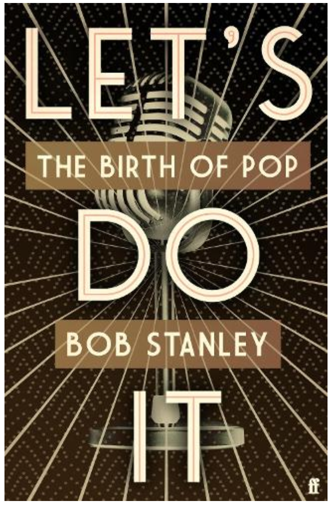 Bob Stanley's Let's Do It: The Birth Of Pop